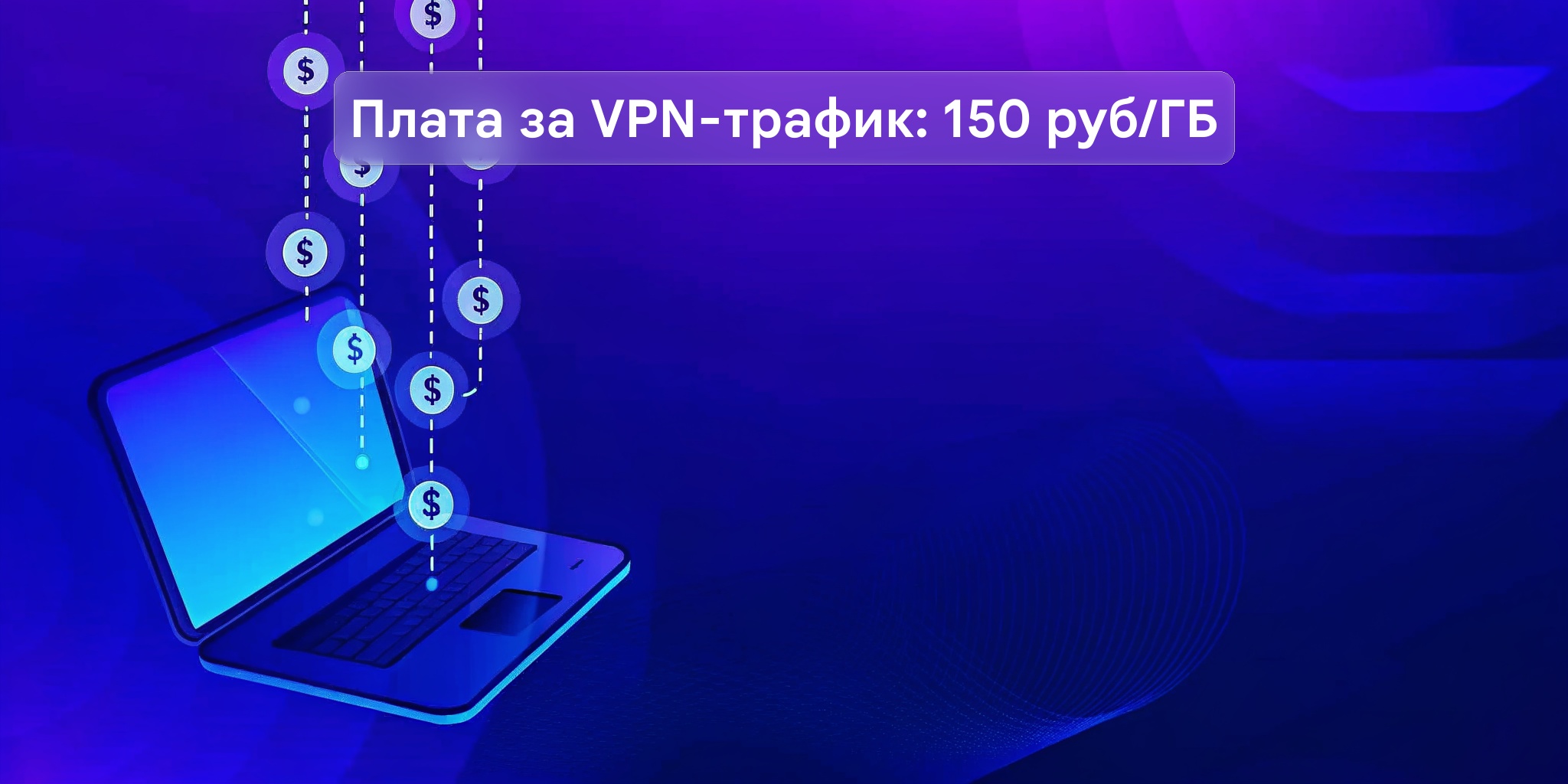 В России вводят плату за VPN-трафик: 150 рублей за гигабайт — Новости Макс рейтинг В России вводят плату за VPN-трафик: 150 рублей за гигабайт